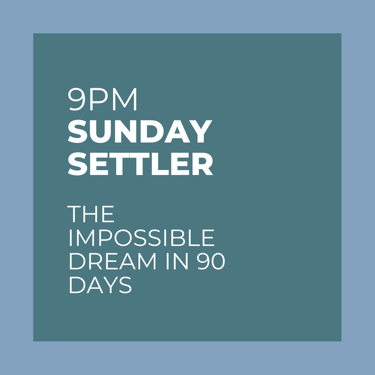 9PM Sunday Settler Podcast Thumb_The Impossible Dream in 90 Days
