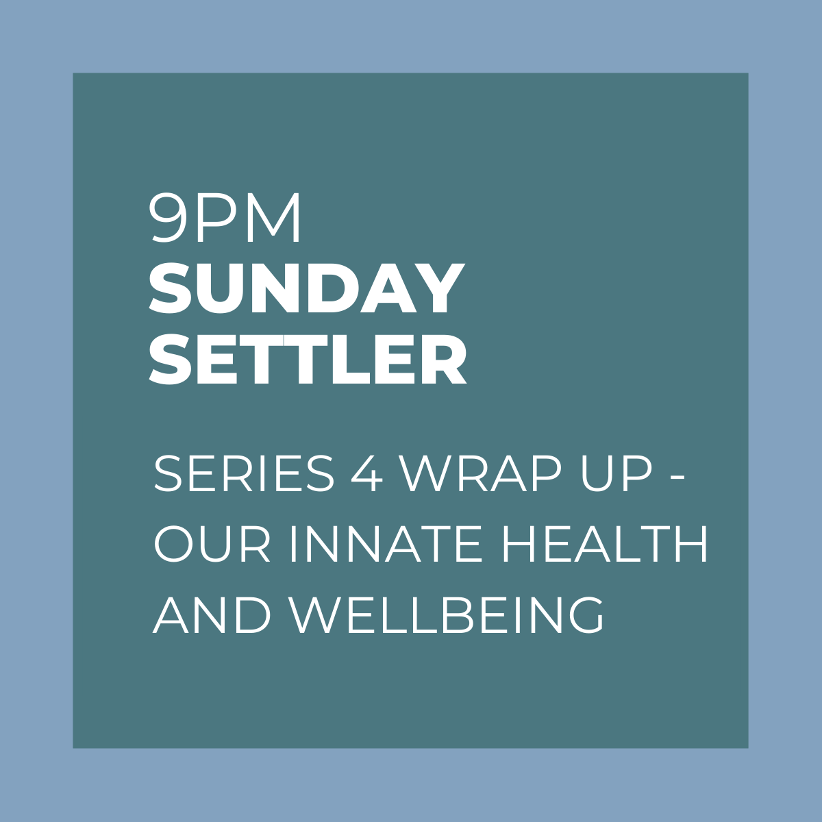 9PM Sunday Settler Podcast Thumb_Series 4 Wrap Up Our Innate Health and Wellbeing